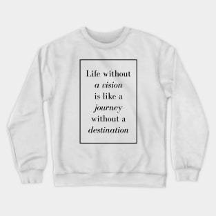 Life without a vision is like a journey without a destination - Spiritual Quote Crewneck Sweatshirt